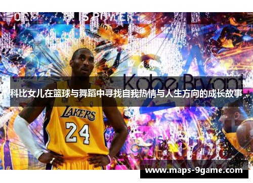 科比女儿在篮球与舞蹈中寻找自我热情与人生方向的成长故事