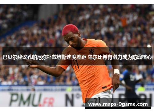 巴贝尔建议孔帕尼弥补戴维斯速度差距 乌尔比希有潜力成为防线核心