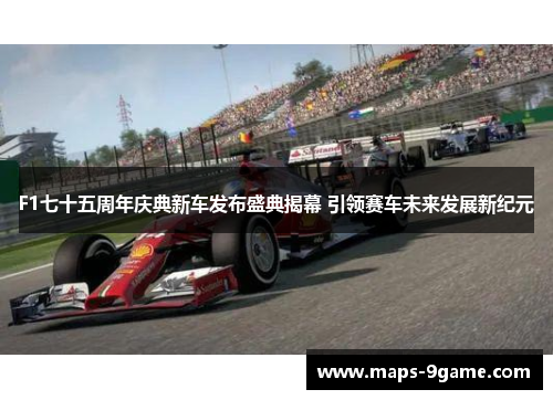 F1七十五周年庆典新车发布盛典揭幕 引领赛车未来发展新纪元