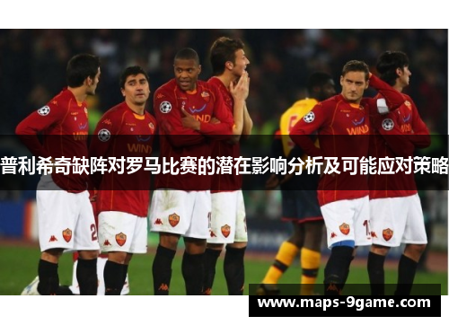 普利希奇缺阵对罗马比赛的潜在影响分析及可能应对策略