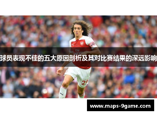 球员表现不佳的五大原因剖析及其对比赛结果的深远影响