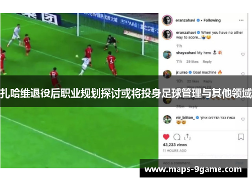 扎哈维退役后职业规划探讨或将投身足球管理与其他领域