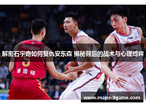 解密石宇奇如何复仇安东森 揭秘背后的战术与心理博弈