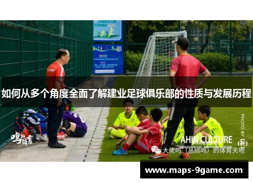 如何从多个角度全面了解建业足球俱乐部的性质与发展历程