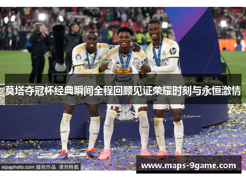 莫塔夺冠杯经典瞬间全程回顾见证荣耀时刻与永恒激情