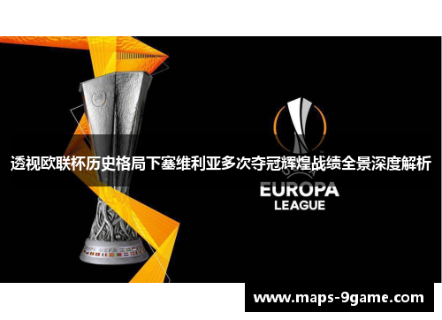 透视欧联杯历史格局下塞维利亚多次夺冠辉煌战绩全景深度解析 透视欧联杯历史格局下塞维利亚多次夺冠辉煌战绩全景深度解析