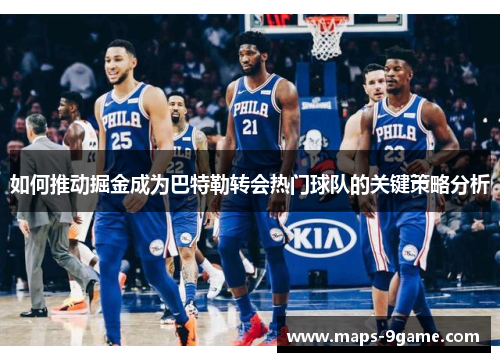 如何推动掘金成为巴特勒转会热门球队的关键策略分析 如何推动掘金成为巴特勒转会热门球队的关键策略分析