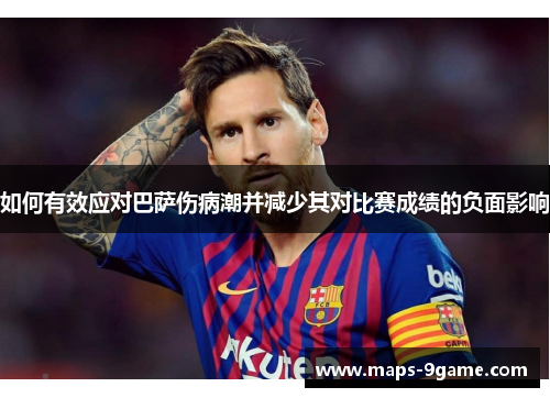 如何有效应对巴萨伤病潮并减少其对比赛成绩的负面影响 如何有效应对巴萨伤病潮并减少其对比赛成绩的负面影响