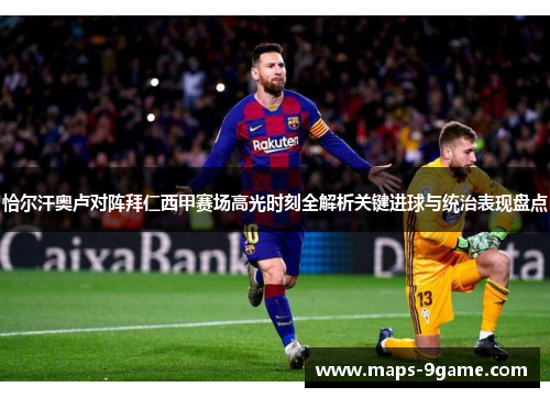 恰尔汗奥卢对阵拜仁西甲赛场高光时刻全解析关键进球与统治表现盘点