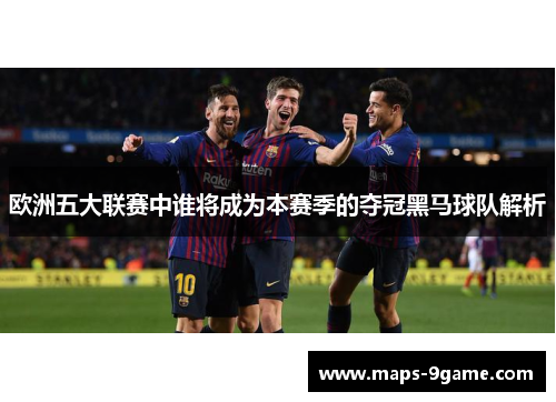 欧洲五大联赛中谁将成为本赛季的夺冠黑马球队解析