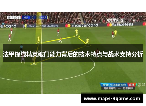 法甲锋线精英破门能力背后的技术特点与战术支持分析