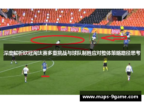 深度解析欧冠淘汰赛多重挑战与球队制胜应对整体策略路径思考