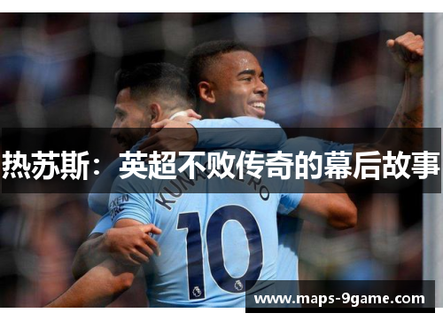 热苏斯：英超不败传奇的幕后故事