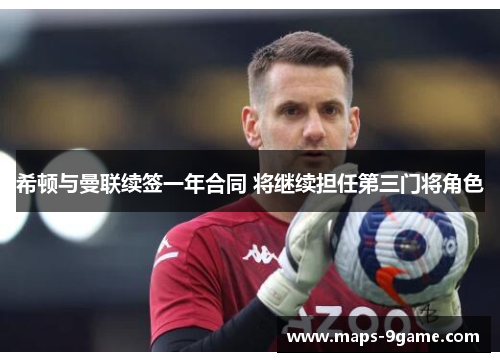 希顿与曼联续签一年合同 将继续担任第三门将角色