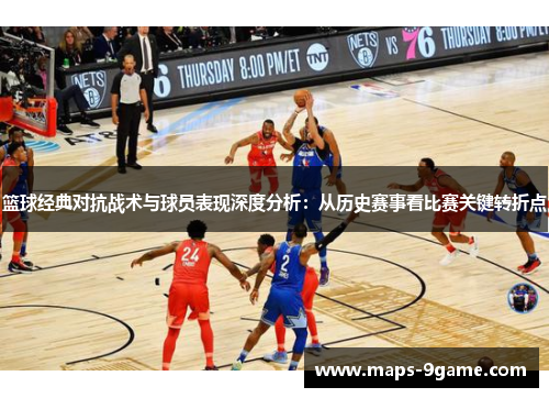 篮球经典对抗战术与球员表现深度分析：从历史赛事看比赛关键转折点
