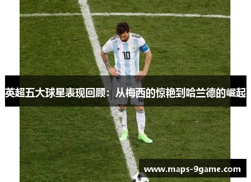 英超五大球星表现回顾：从梅西的惊艳到哈兰德的崛起