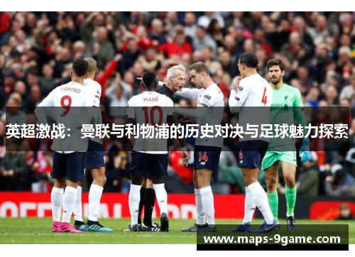 英超激战：曼联与利物浦的历史对决与足球魅力探索