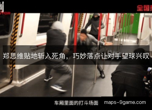 郑思维贴地斩入死角，巧妙落点让对手望球兴叹